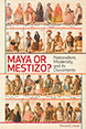 Maya or Mestizo?: Nationalism, Modernity, and its Discontents